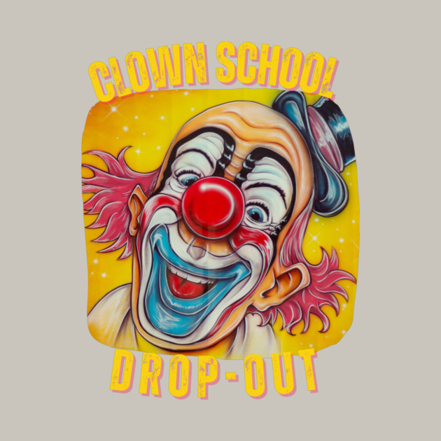 Clown School Dropout Funny T-Shirt – Circus Humor, Clowning Around, Comedy Tee by Tondeleya's Store