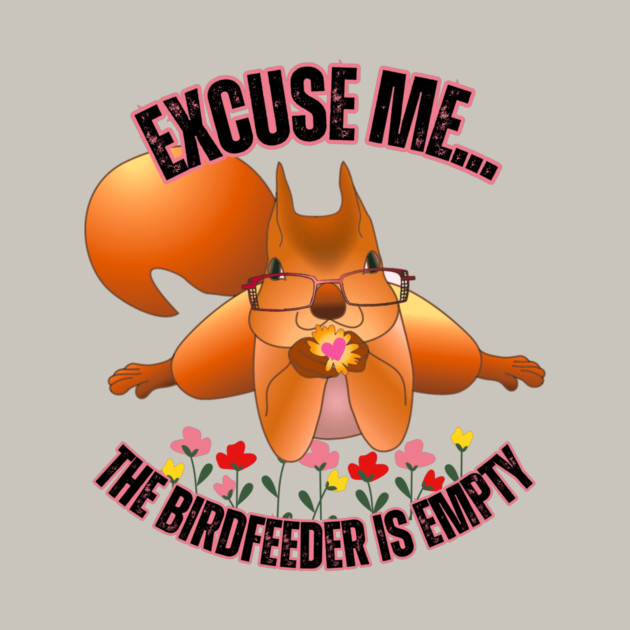 Funny Squirrel T-Shirt – "Excuse Me… The Birdfeeder Is Empty" – Cute Nerdy Wildlife Tee by Tondeleya's Store