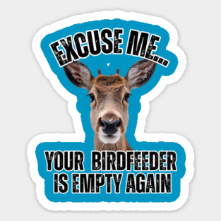 Funny Deer T-Shirt – "Excuse Me… Your Birdfeeder Is Empty Again" – Cute Wildlife Humor Tee Sticker