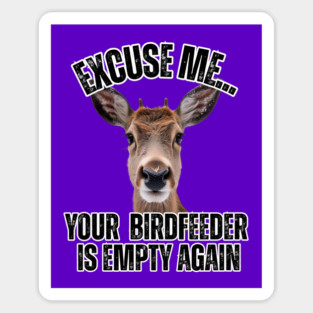 Funny Deer T-Shirt – "Excuse Me… Your Birdfeeder Is Empty Again" – Cute Wildlife Humor Tee Magnet