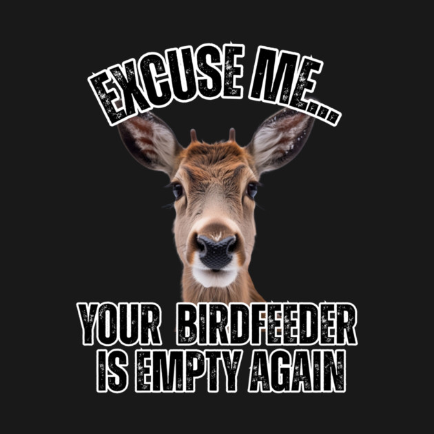 Funny Deer T-Shirt – "Excuse Me… Your Birdfeeder Is Empty Again" – Cute Wildlife Humor Tee by Tondeleya's Store