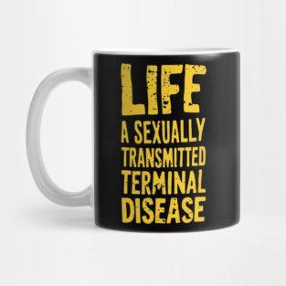 Life Is A Sexually Transmitted Terminal Disease Dark Humor Mug