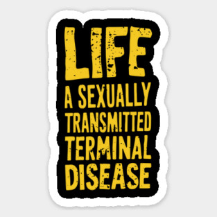 Life Is A Sexually Transmitted Terminal Disease Dark Humor Sticker