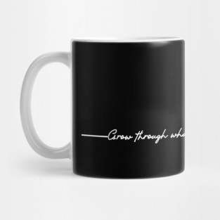 'Grow Through What You Go Through' Radical Kindness Shirt Mug