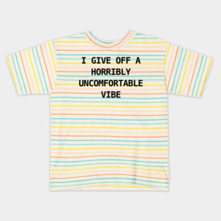 I GIVE OFF A HORRIBLY UNCOMFORTABLE VIBE Kids T-Shirt