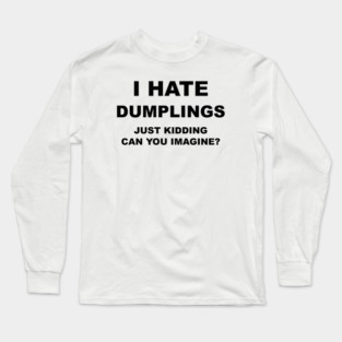 I HATE DUMPLINGS Long Sleeve T-Shirt