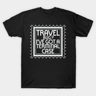 Travel Bug ? I've Got a Terminal Case T-Shirt