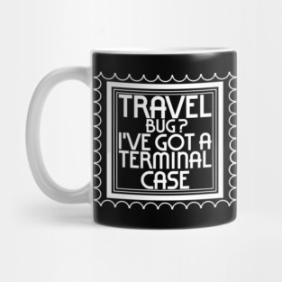 Travel Bug ? I've Got a Terminal Case Mug