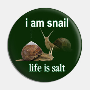 I am snail life is salt Pin