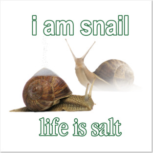 I am snail life is salt Posters and Art