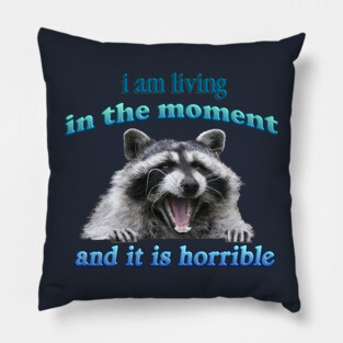 I am living in the moment... and it is horrible - raccoon Pillow