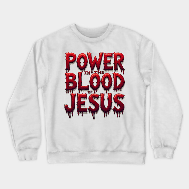 Power in the Blood of Jesus: Bold Text with Flowing Blood Crewneck Sweatshirt by Rox