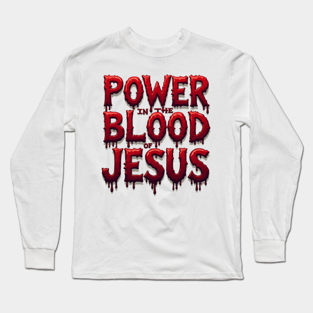 Power in the Blood of Jesus: Bold Text with Flowing Blood Long Sleeve T-Shirt by Rox