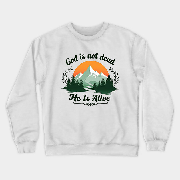 God is Not Dead, He is Alive: Sunrise Over Mountains Crewneck Sweatshirt by Rox