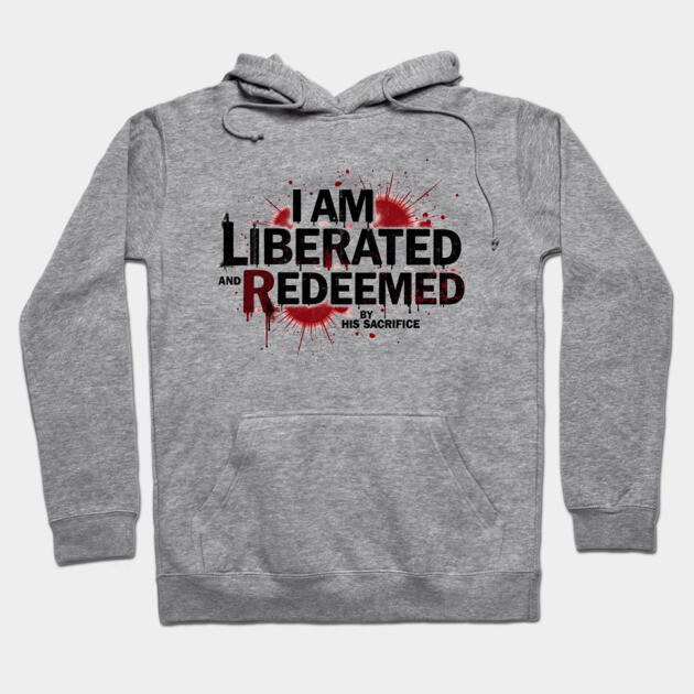 Redeemed by His Sacrifice: Liberated & Free Design Hoodie by Rox