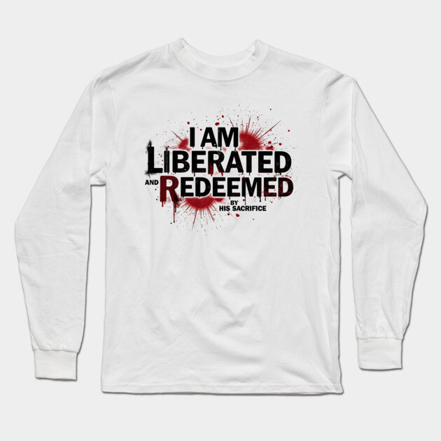 Redeemed by His Sacrifice: Liberated & Free Design Long Sleeve T-Shirt by Rox