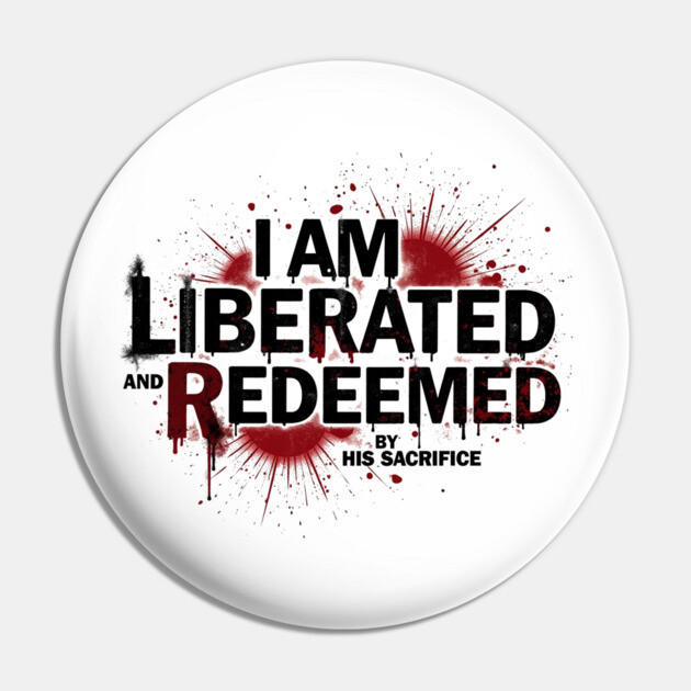 Redeemed by His Sacrifice: Liberated & Free Design Pin by Rox