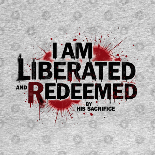 Redeemed by His Sacrifice: Liberated & Free Design by Rox