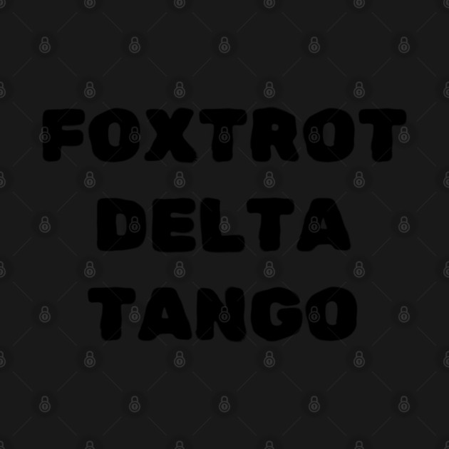 Foxtrot-Delta-Tango by Creatifly Graphic Tees