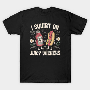 Squirt On Juicy Wieners T-Shirt
