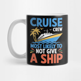 Cruise Crew – Most Likely to Not Give a Ship Funny Vacation Mug