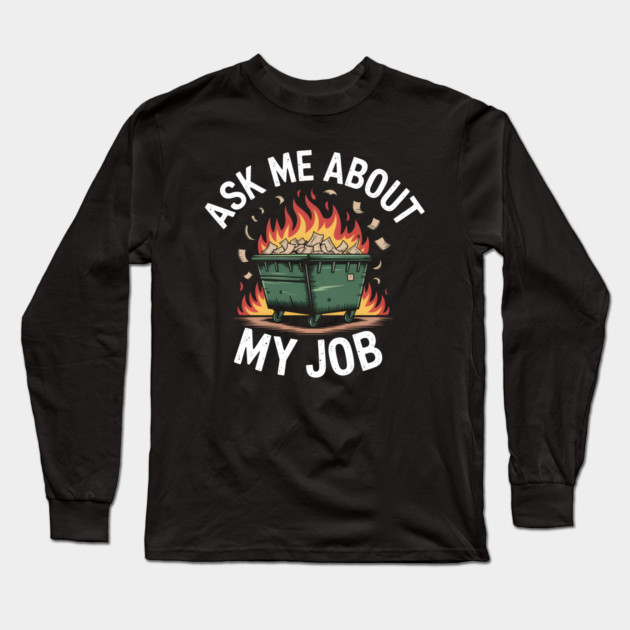 Ask Me About My Job - It's a Fire Long Sleeve T-Shirt by MakerMind8.2