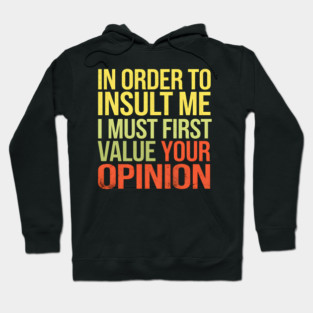 Insult Me? Your Opinion's Irrelevant Hoodie