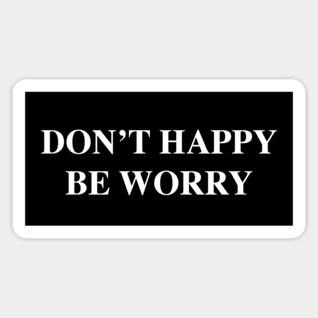 DON'T HAPPY 🙂 BE WORRY Magnet by Therapy's Store