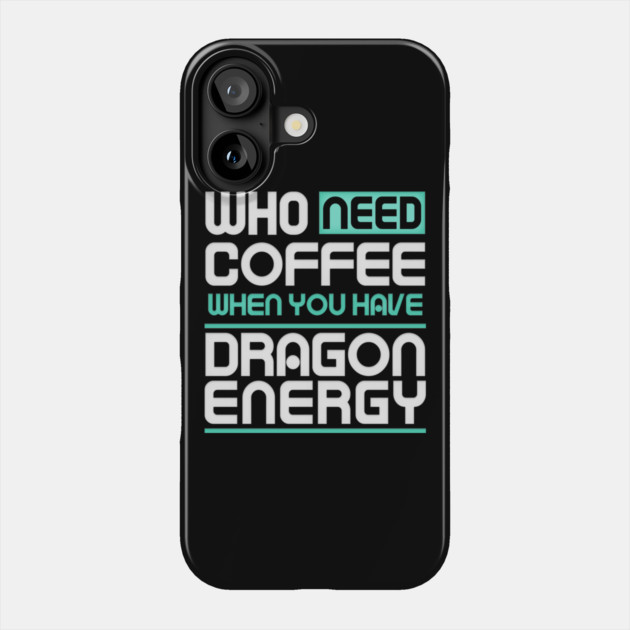 Whe Need Coffee When You Have Dragon Energy Funny meme Phone Case by DrollDrifter