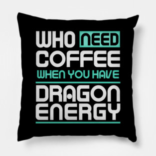 Whe Need Coffee When You Have Dragon Energy Funny meme Pillow