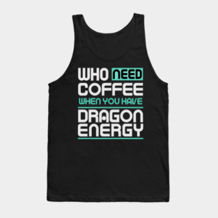 Whe Need Coffee When You Have Dragon Energy Funny meme Tank Top