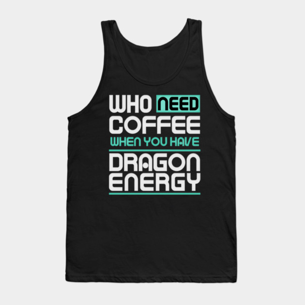Whe Need Coffee When You Have Dragon Energy Funny meme Tank Top by DrollDrifter