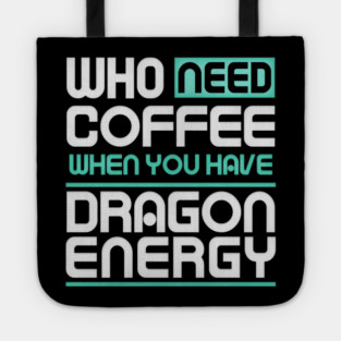Whe Need Coffee When You Have Dragon Energy Funny meme Tote