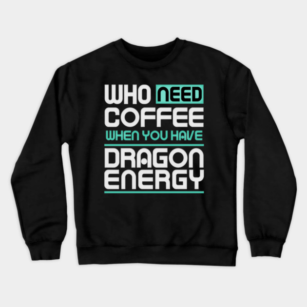 Whe Need Coffee When You Have Dragon Energy Funny meme Crewneck Sweatshirt by DrollDrifters