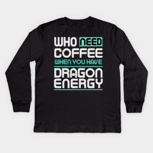 Whe Need Coffee When You Have Dragon Energy Funny meme Kids Long Sleeve T-Shirt