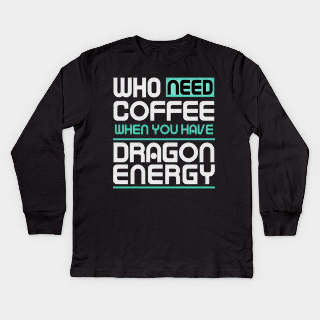 Whe Need Coffee When You Have Dragon Energy Funny meme Kids Long Sleeve T-Shirt by DrollDrifter