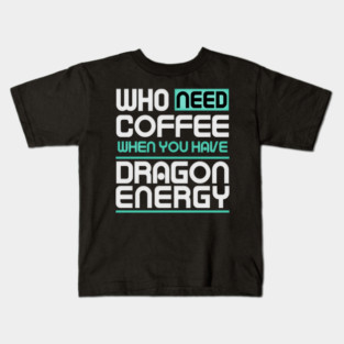 Whe Need Coffee When You Have Dragon Energy Funny meme Kids T-Shirt