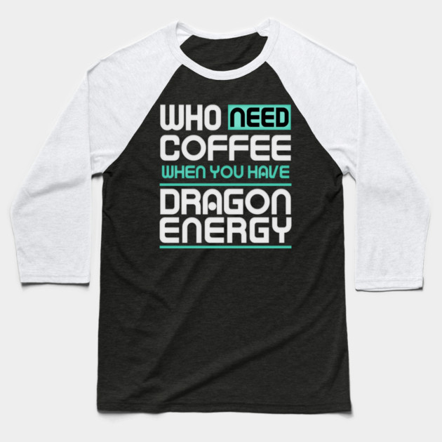 Whe Need Coffee When You Have Dragon Energy Funny meme Baseball T-Shirt by DrollDrifters