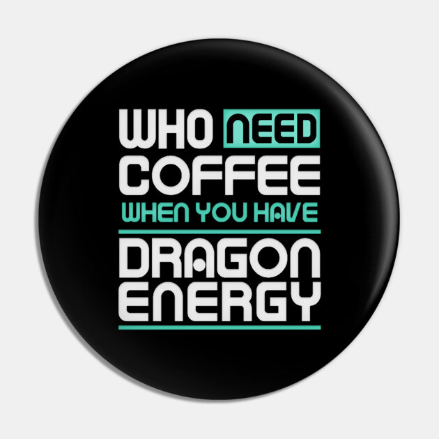Whe Need Coffee When You Have Dragon Energy Funny meme Pin by DrollDrifter