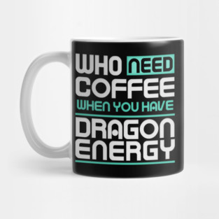 Whe Need Coffee When You Have Dragon Energy Funny meme Mug