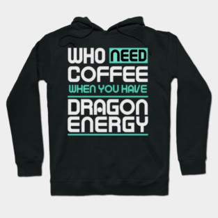 Whe Need Coffee When You Have Dragon Energy Funny meme Hoodie