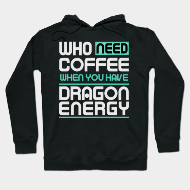 Whe Need Coffee When You Have Dragon Energy Funny meme Hoodie by DrollDrifter