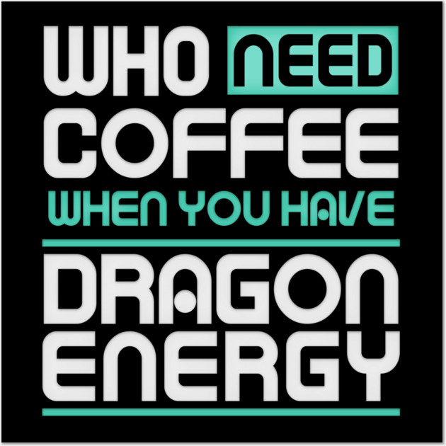Whe Need Coffee When You Have Dragon Energy Funny meme Wall Art by DrollDrifter
