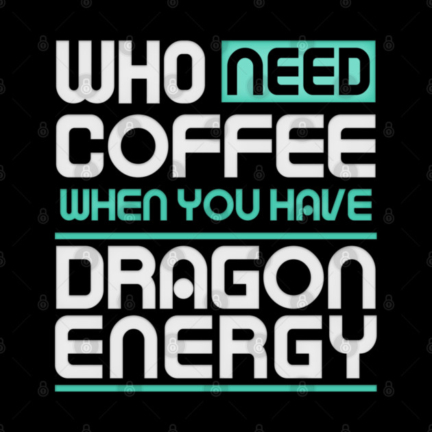 Whe Need Coffee When You Have Dragon Energy Funny meme by DrollDrifter