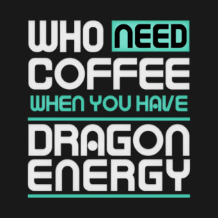 Whe Need Coffee When You Have Dragon Energy Funny meme T-Shirt
