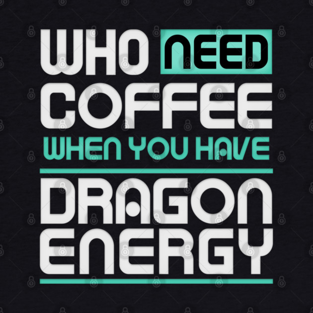 Whe Need Coffee When You Have Dragon Energy Funny meme by DrollDrifters
