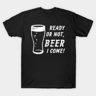Ready or Not, Beer I Come! T-Shirt
