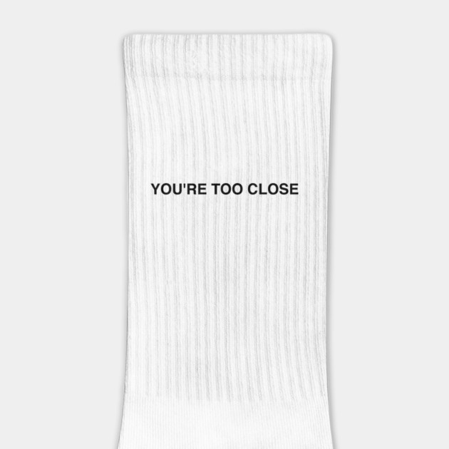 YOU'RE TOO CLOSE by Therapy's Store