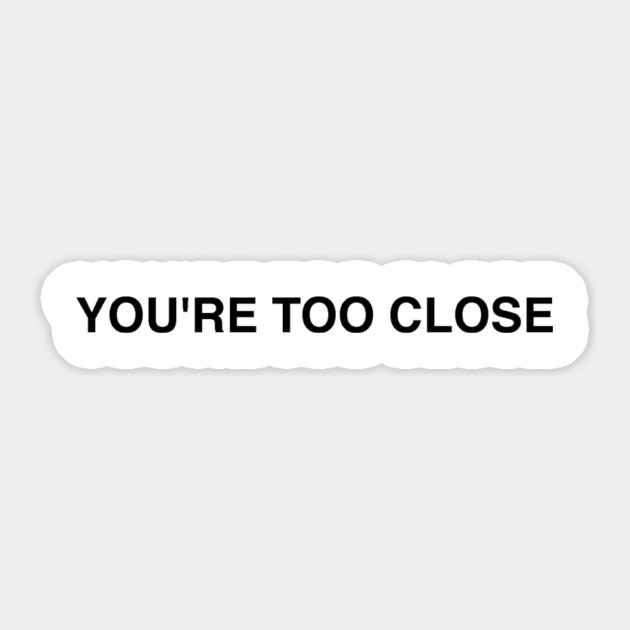 YOU'RE TOO CLOSE Sticker by Therapy's Store