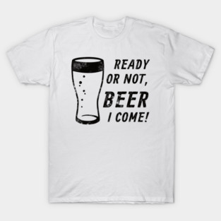 Ready or Not, Beer I Come! (Black) T-Shirt